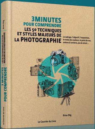 3 minutes pour comprendre les 50 techniques et styles majeurs de la photographie - Brian Dilg