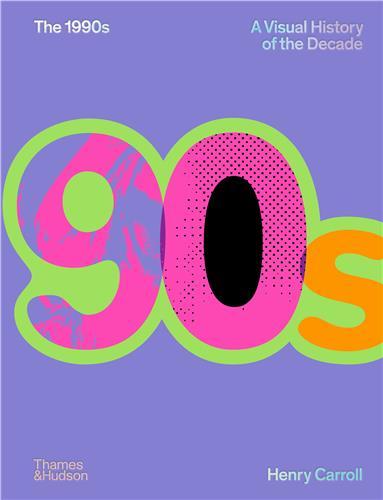 The 1990s - A Visual History the Decade - Henry Carroll