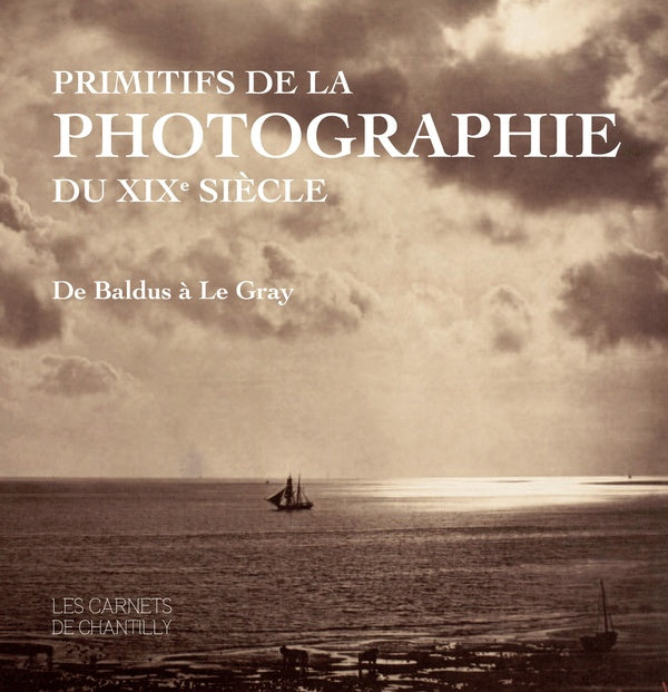 Primitifs de la photographie du XIXe siècle ; de Baldus à KLe Gray