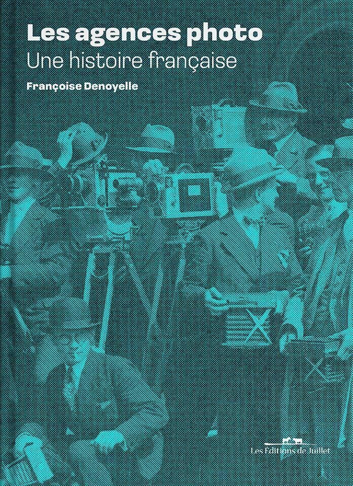 Les agences photo - Une histoire française e Françoise Dentelle