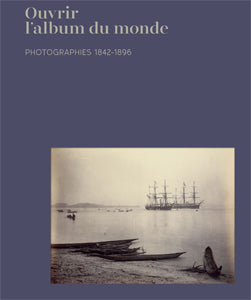 OUVRIR L ALBUM DU MONDE - PHOTOGRAPHIES 1842-1896 - CHRISTINE BARTHE