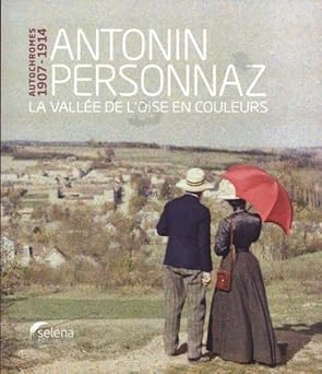 AUTOCHROMES 1907-1914, ANTONIN PERSONNAZ LA VALLEE DE L'OISE EN COULEURS - CHARDIN/DUVIVIER