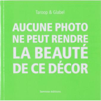 AUCUNE PHOTO NE PEUT RENDRE LA BEAUTE DE CE DECOR - Taroop & Glabel