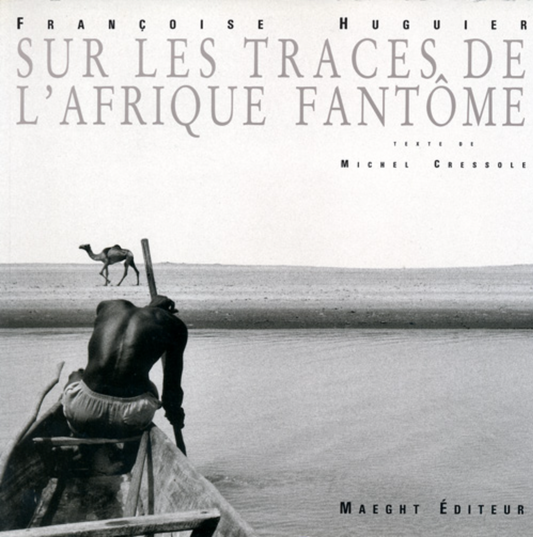 Sur les traces de l'Afrique Fantôme - Françoise Huguier