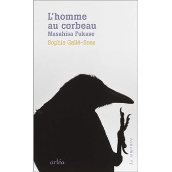 L'homme au corbeau, Masahisa Fukase - Sophie Gallé-Soas