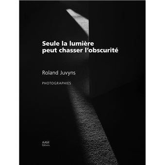 Seule la lumière peut chasser l'obscurité - Roland Juvyns