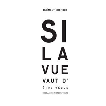 Si la vue vaut d'être vécue - Clément Chéroux