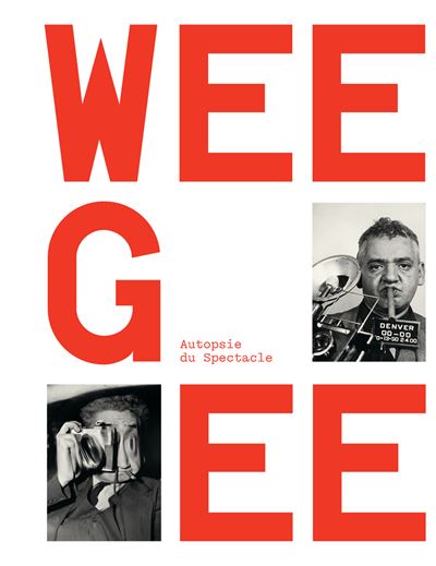 Weegee, autopsie du spectacle -  Clément Chéroux
