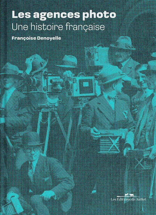 Les agences photo - Une histoire française e Françoise Dentelle