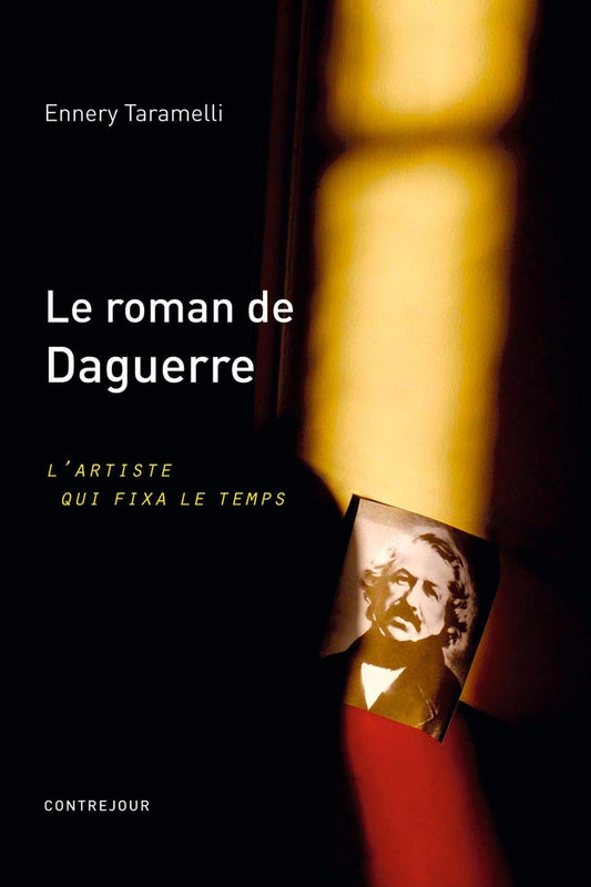 Le roman de Daguerre - l'artiste qui fixa le temps de Ennery Taramelli