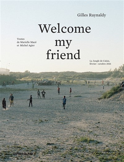 Welcome my friend de Gilles Raynaldy, textes par Marielle Macé et Michel Agier
