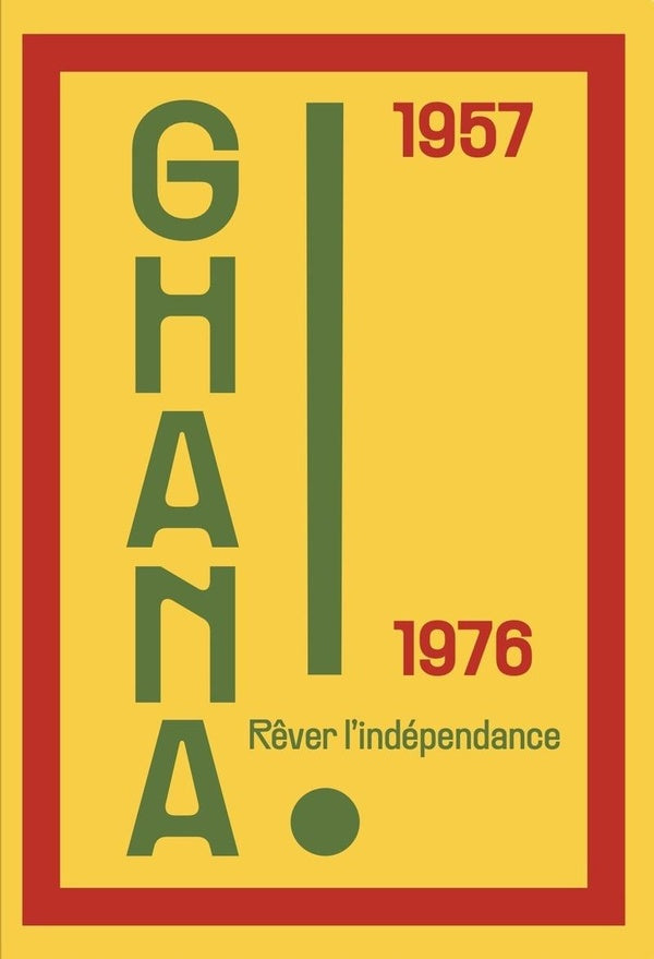 Ghana ! Rêver l'indépendance 1957 1976
