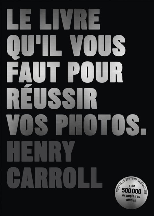 Le livre qu'il vous faut pour réussir vos photos de Henry Carroll