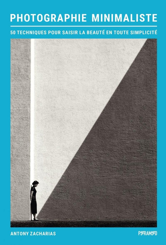 Photographie Minimaliste - 50 techniques pour saisir la beauté en toute simplicité - Antony Zacharias
