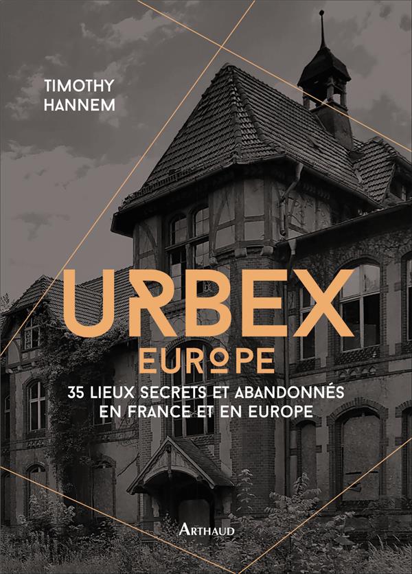 Urbex Europe, 35 lieux secrets et abandonnés en France et en Europe de Timothy Hannem